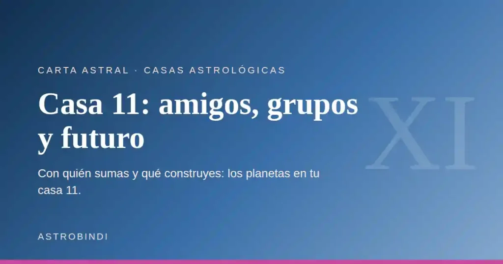 Casa 11 en astrología: los amigos, los grupos y los proyectos de futuro — AstroBindi