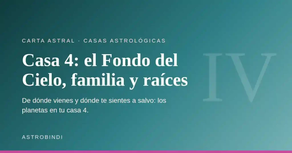 Casa 4 en astrología: el Fondo del Cielo, la familia y las raíces — AstroBindi