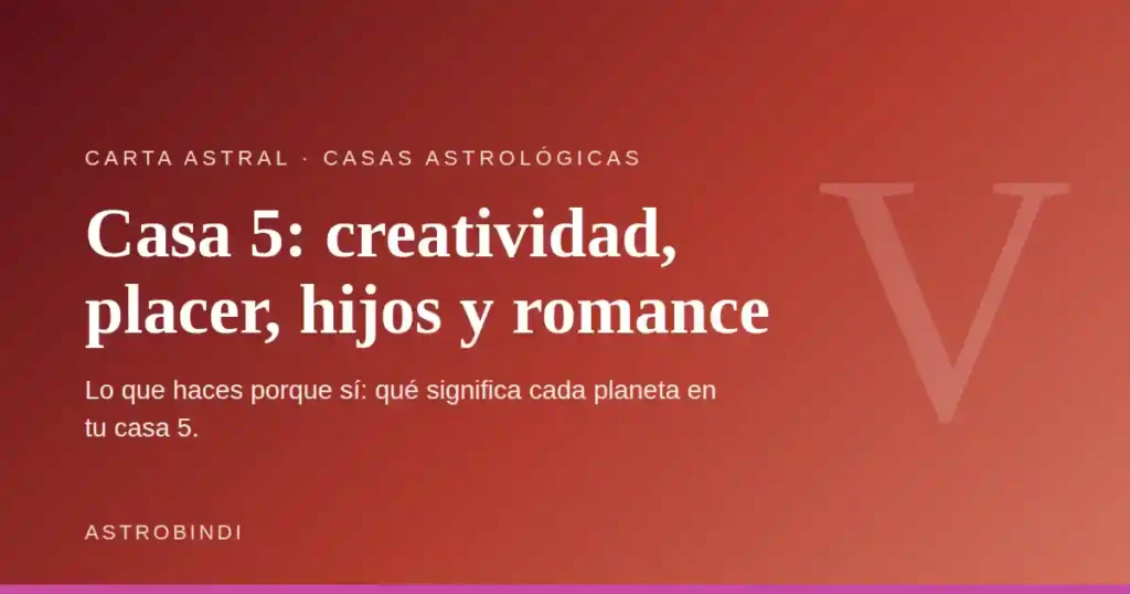 Casa 5 en astrología: creatividad, placer, hijos y romance — AstroBindi