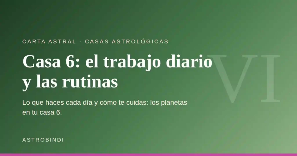 Casa 6 en astrología: el trabajo diario, las rutinas y el cuidado del cuerpo — AstroBindi
